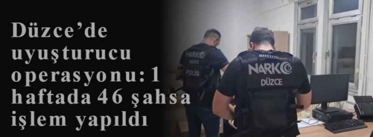 Düzce’de uyuşturucu operasyonu: 1 haftada 46 şahsa işlem yapıldı 7