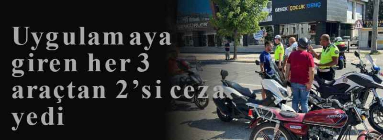 Uygulamaya giren her 3 araçtan 2’si ceza yedi 8