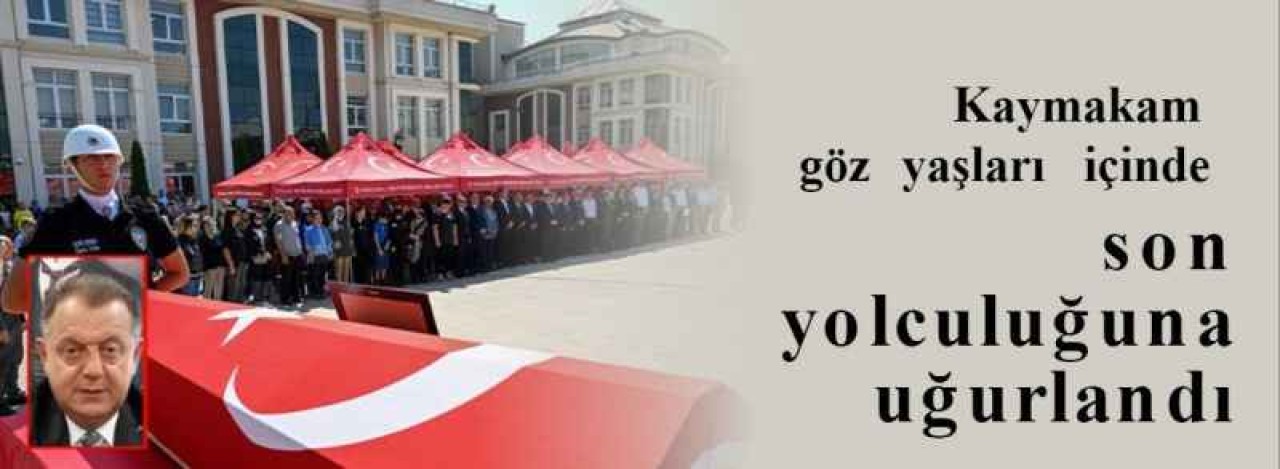 Kaymakam göz yaşları içinde son yolculuğuna uğurlandı 15