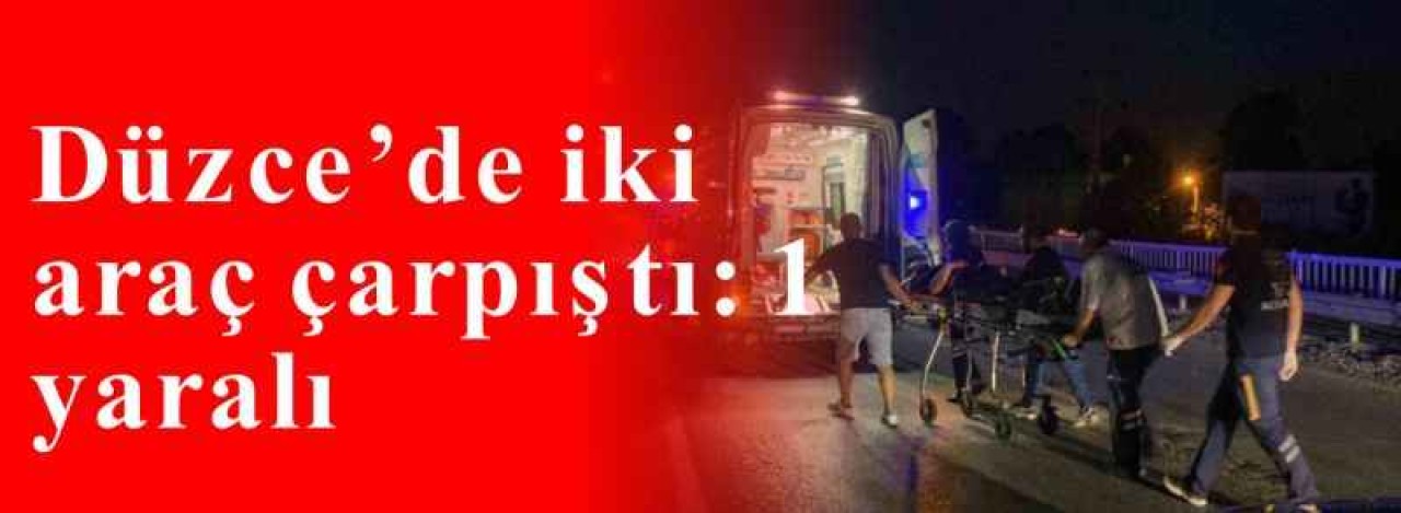 Düzce’de iki araç çarpıştı: 1 yaralı 3