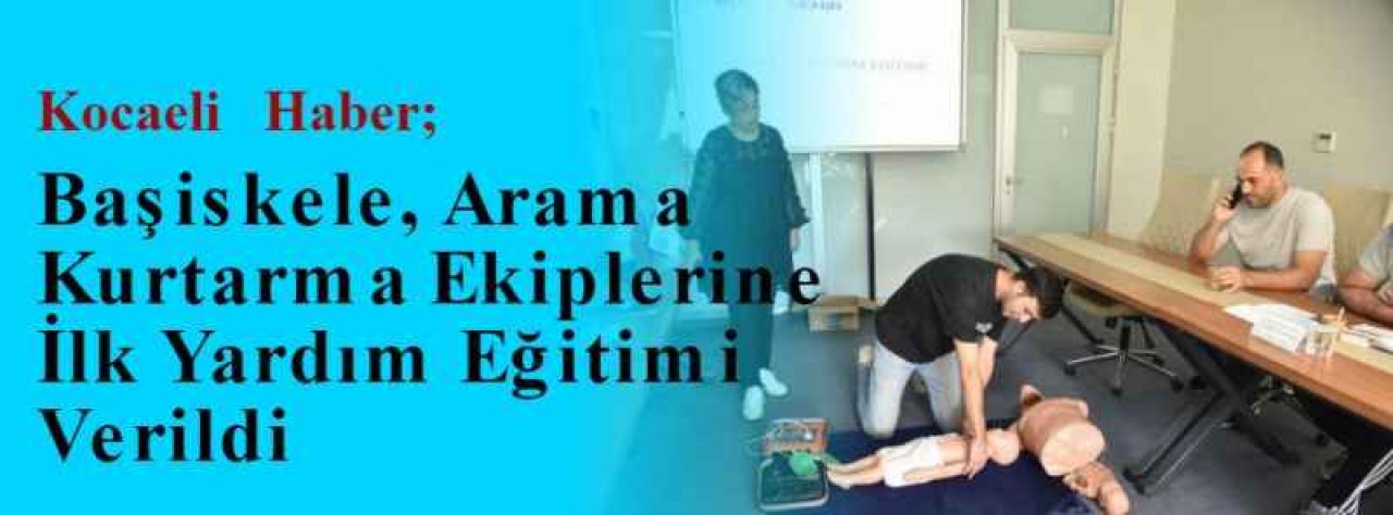 Kocaeli Haber; Başiskele, Arama Kurtarma Ekiplerine İlk Yardım Eğitimi Verildi  2