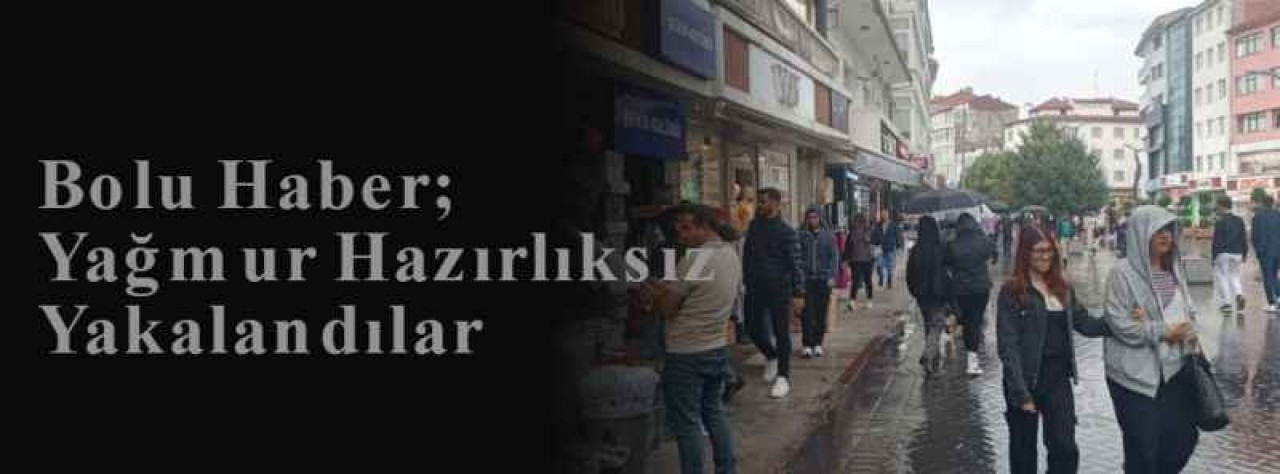 Bolu Haber; Yağmur Hazırlıksız Yakalandılar  5