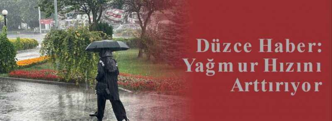 Düzce Haber: Yağmur Hızını Arttırıyor 2