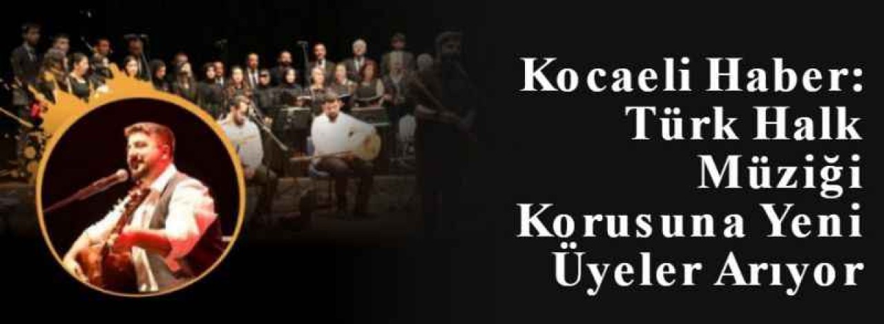 Kocaeli Haber: Türk Halk Müziği Korusuna Yeni Üyeler Arıyor 2