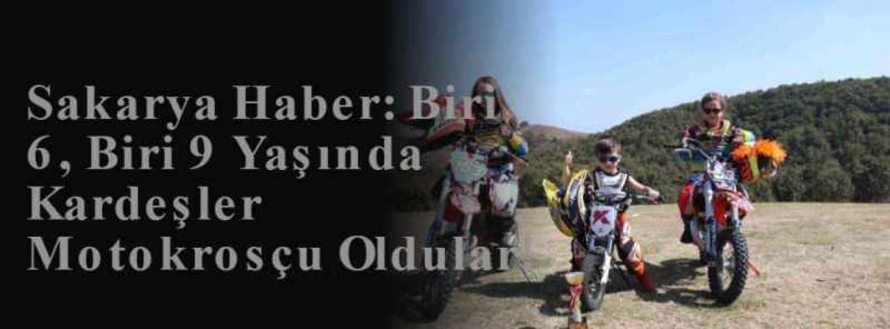 Sakarya Haber: Biri 6, Biri 9 Yaşında Kardeşler Motokrosçu Oldular! 13