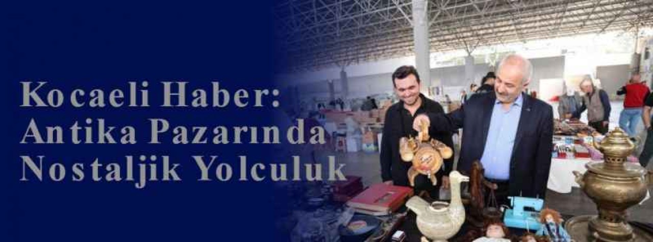 Kocaeli Haber: Antika Pazarında Nostaljik Yolculuk 6