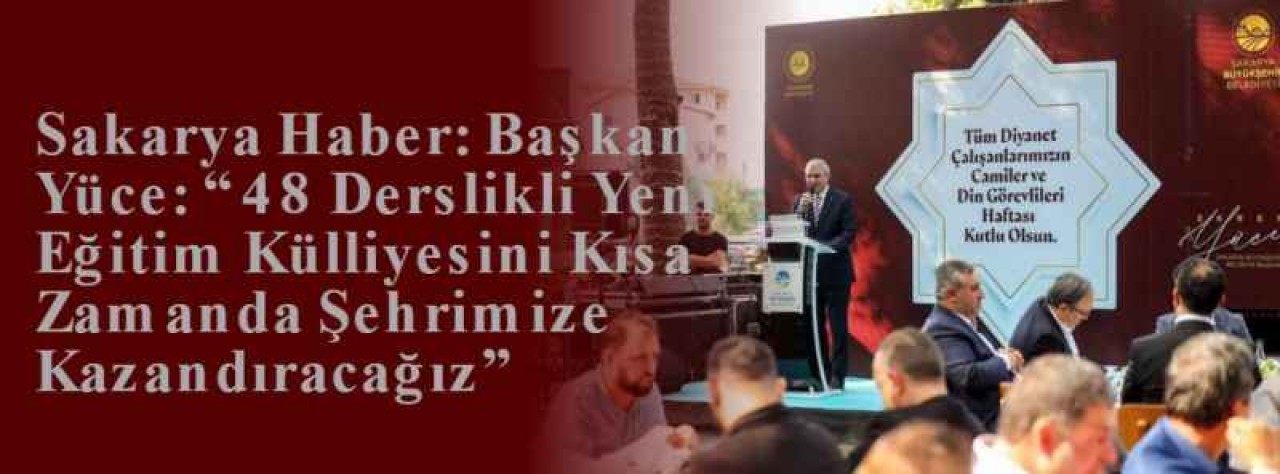 Sakarya Haber: Başkan Yüce: “48 Derslikli Yeni Eğitim Külliyesini Kısa Zamanda Şehrimize Kazandıracağız” 8