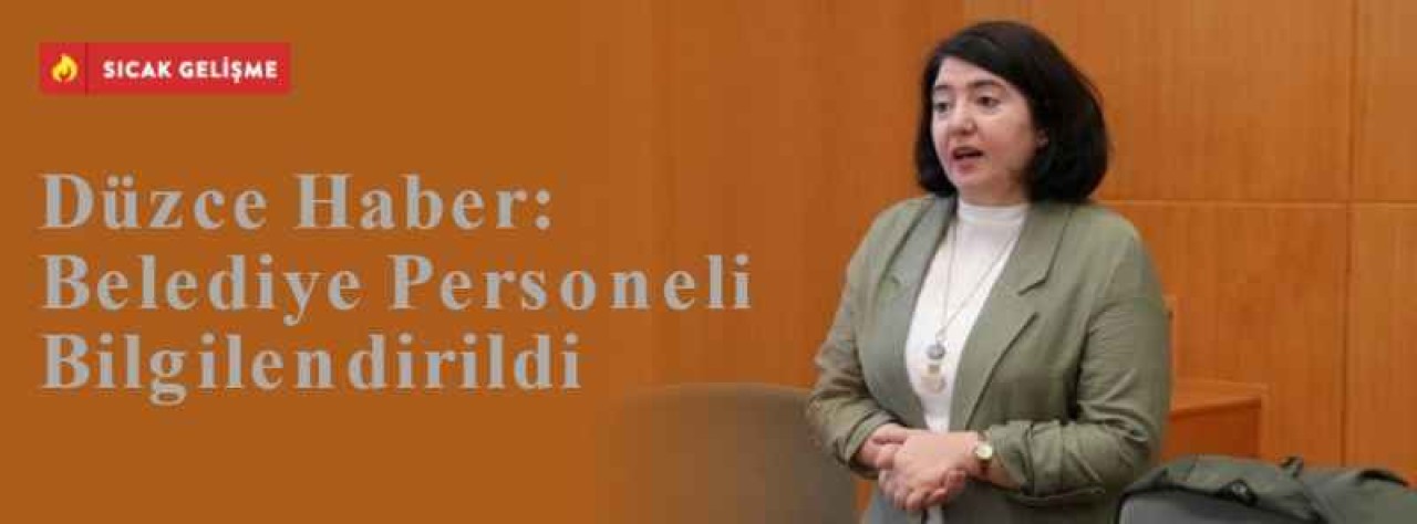 Düzce Haber: Belediye Personeli Bilgilendirildi 4