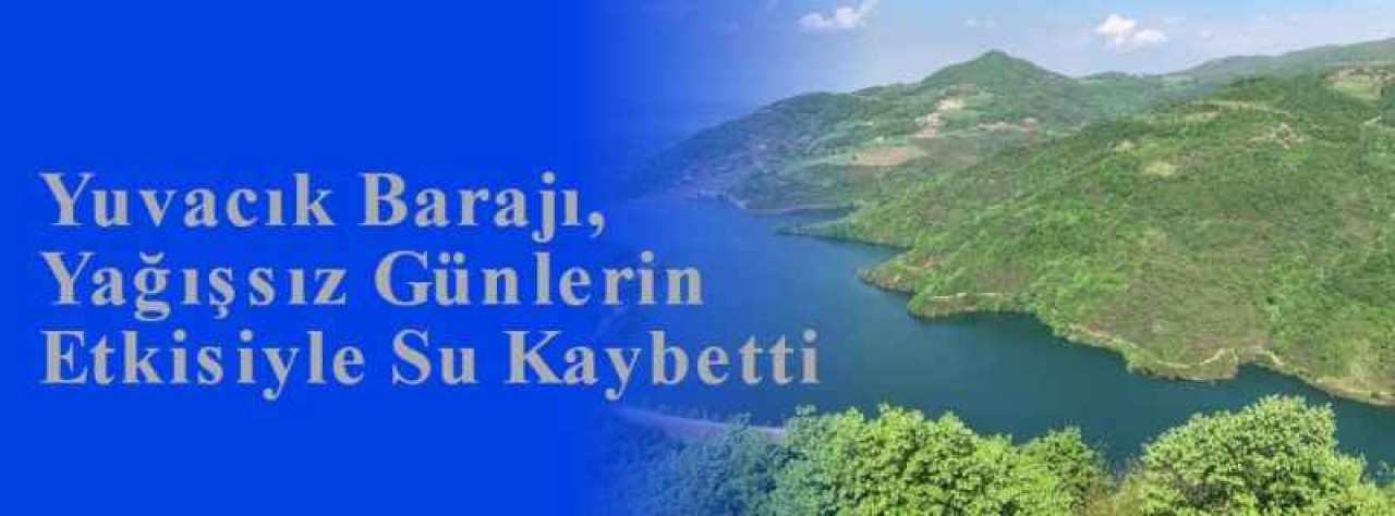Yuvacık Barajı, Yağışsız Günlerin Etkisiyle Su Kaybetti 3