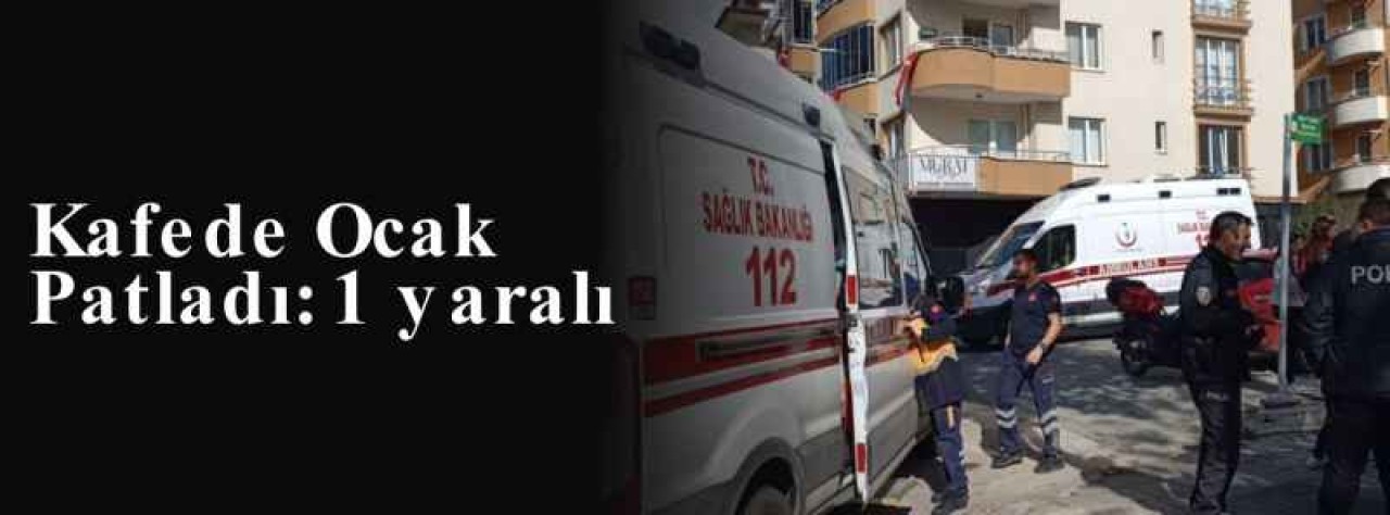 Kafede Ocak Patladı: 1 yaralı 5
