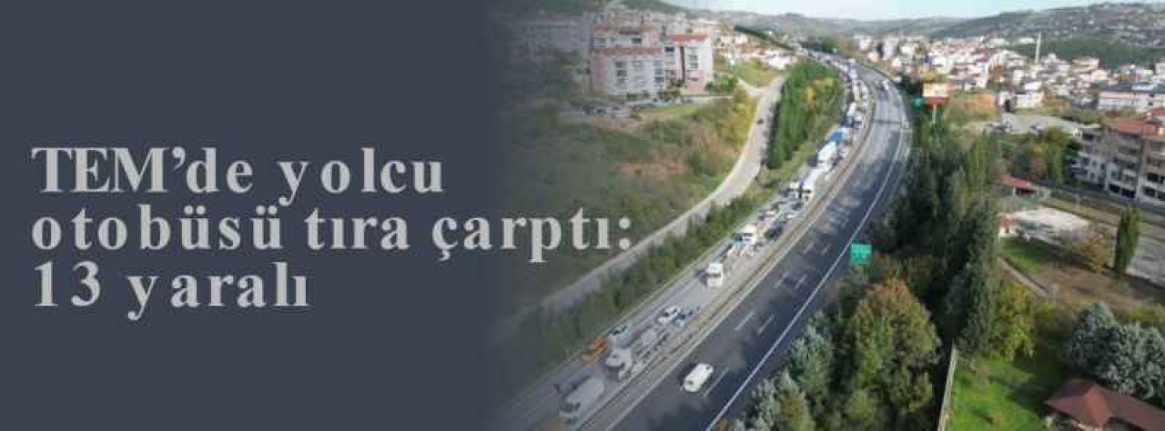 TEM’de yolcu otobüsü tıra çarptı: 13 yaralı 15