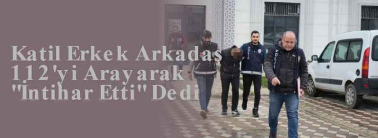 Katil Erkek Arkadaş 112'yi Arayarak "İntihar Etti" Dedi 5
