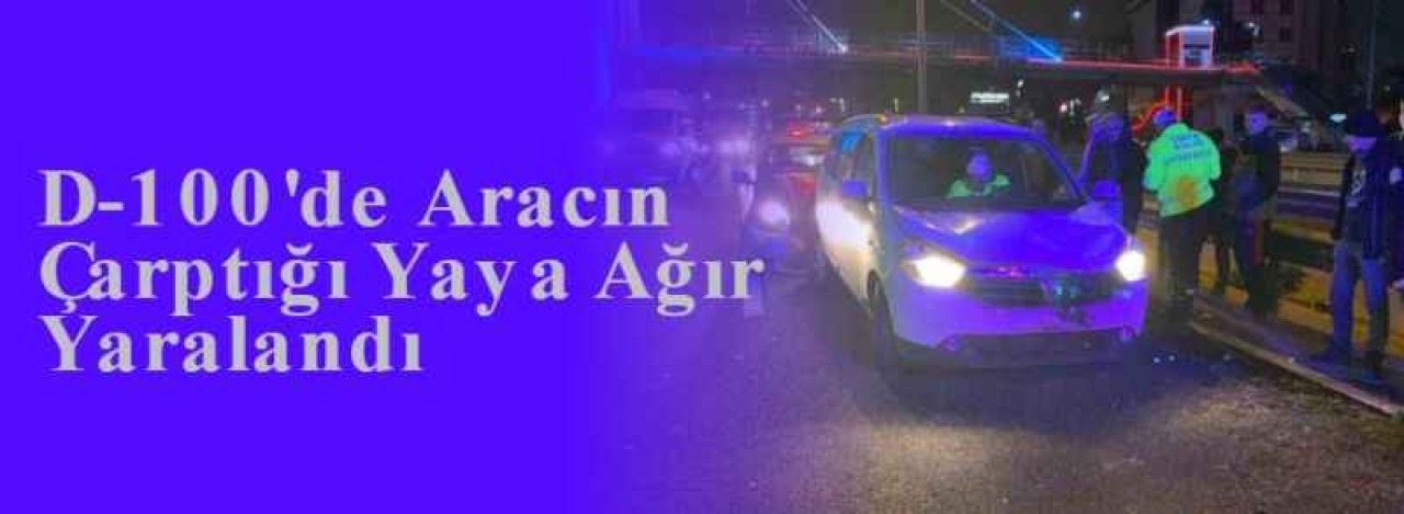 D-100'de Aracın Çarptığı Yaya Ağır Yaralandı 5