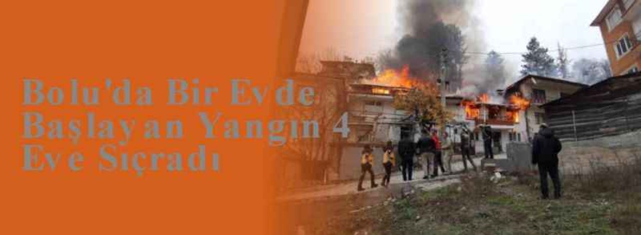 Bolu'da Bir Evde Başlayan Yangın 4 Eve Sıçradı 8