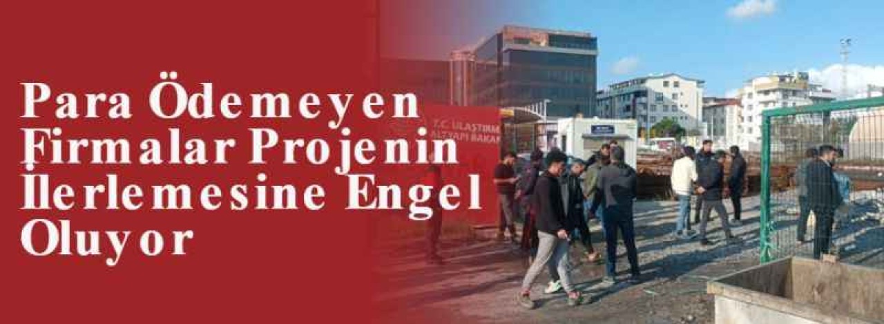 Para Ödemeyen Firmalar Projenin İlerlemesine Engel Oluyor 6