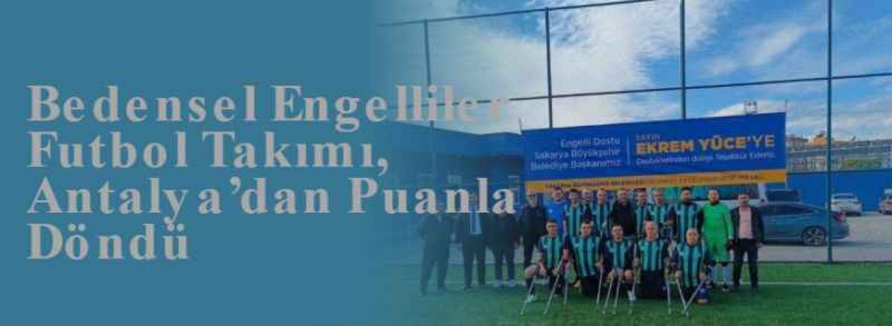 Bedensel Engelliler Futbol Takımı, Antalya’dan Puanla Döndü 3
