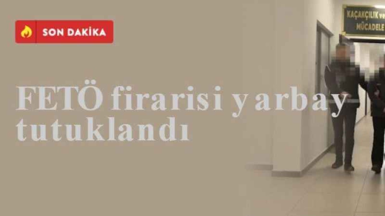 FETÖ firarisi yarbay tutuklandı 2