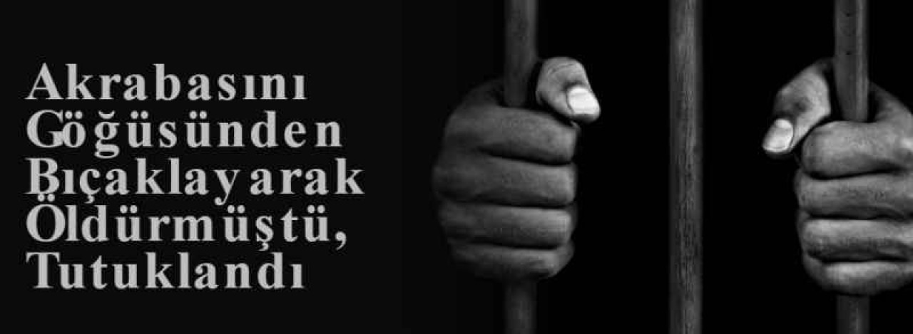 Akrabasını Göğüsünden Bıçaklayarak Öldürmüştü, Tutuklandı 3