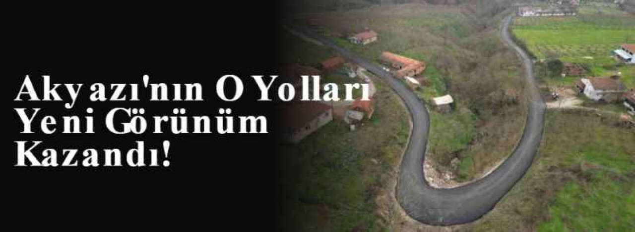 Akyazı'nın O Yolları Yeni Görünüm Kazandı! 4