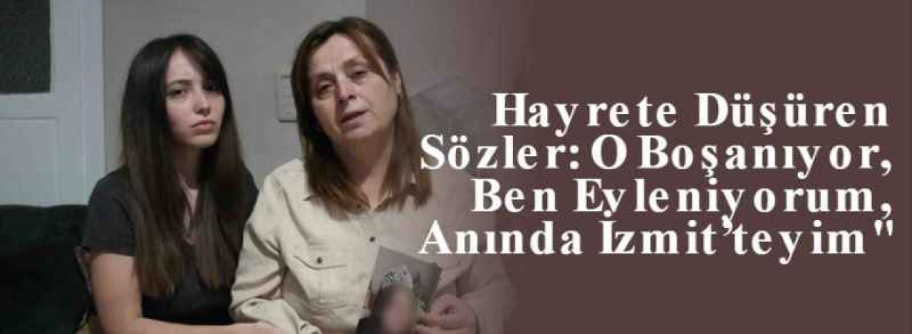 Hayrete Düşüren Sözler: O Boşanıyor, Ben Evleniyorum, Anında İzmit’teyim" 9