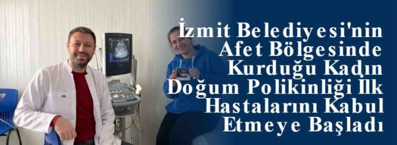 İzmit Belediyesi'nin Afet Bölgesinde Kurduğu Kadın Doğum Polikinliği İlk Hastalarını Kabul Etmeye Başladı 4