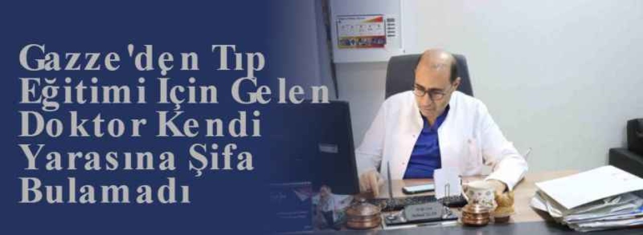 Gazze'den Tıp Eğitimi İçin Gelen Doktor Kendi Yarasına Şifa Bulamadı 6