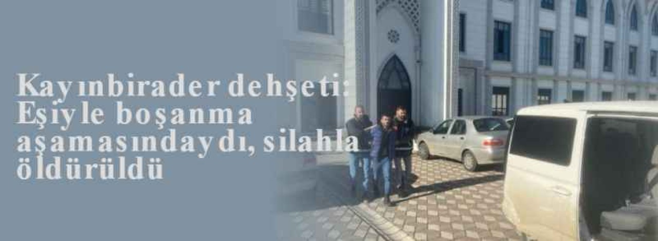 Kayınbirader dehşeti: Eşiyle boşanma aşamasındaydı, silahla öldürüldü 4