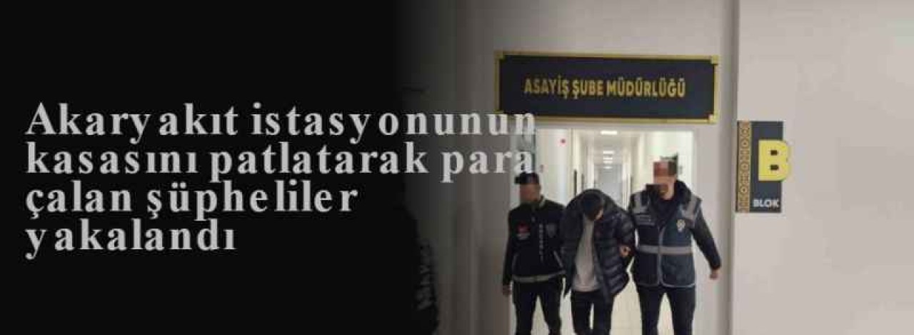 Akaryakıt istasyonunun kasasını patlatarak para çalan şüpheliler yakalandı 5