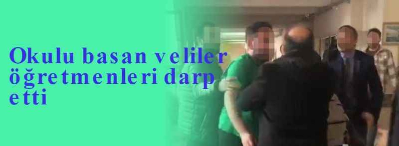 Okulu basan veliler öğretmenleri darp etti 6
