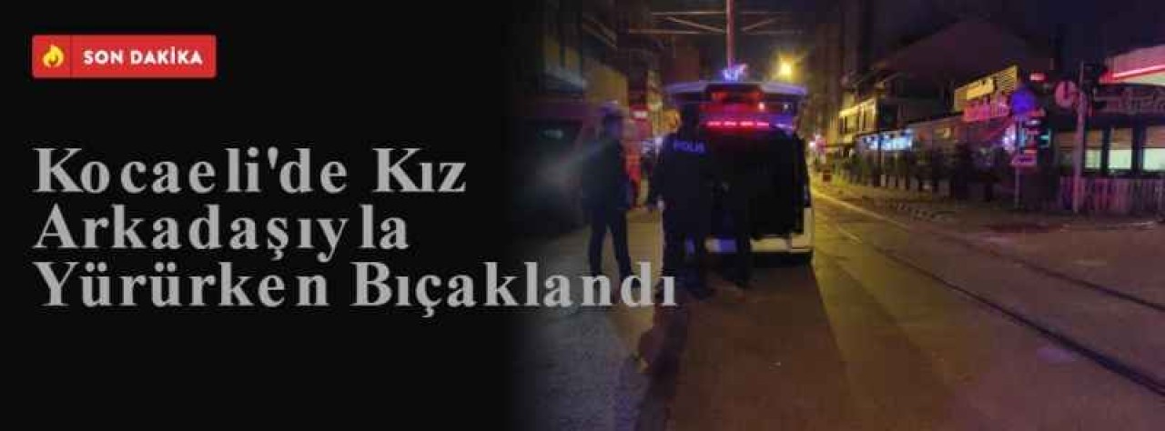 Kocaeli'de Kız Arkadaşıyla Yürürken Bıçaklandı 5