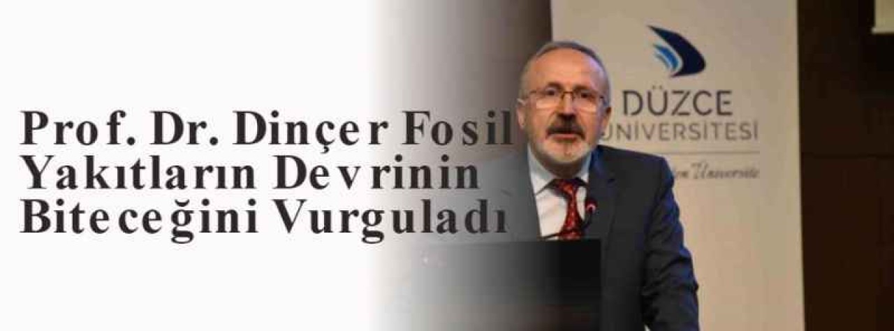 Prof. Dr. Dinçer Fosil Yakıtların Devrinin Biteceğini Vurguladı 5