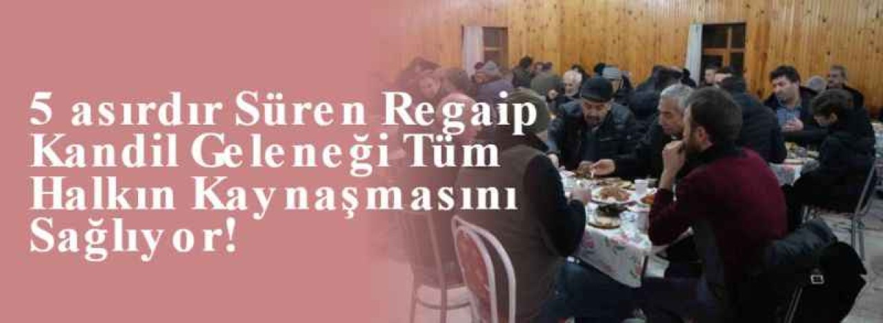  5 Asırdır Süren Regaip Kandil Geleneği Tüm Halkın Kaynaşmasını Sağlıyor! 7