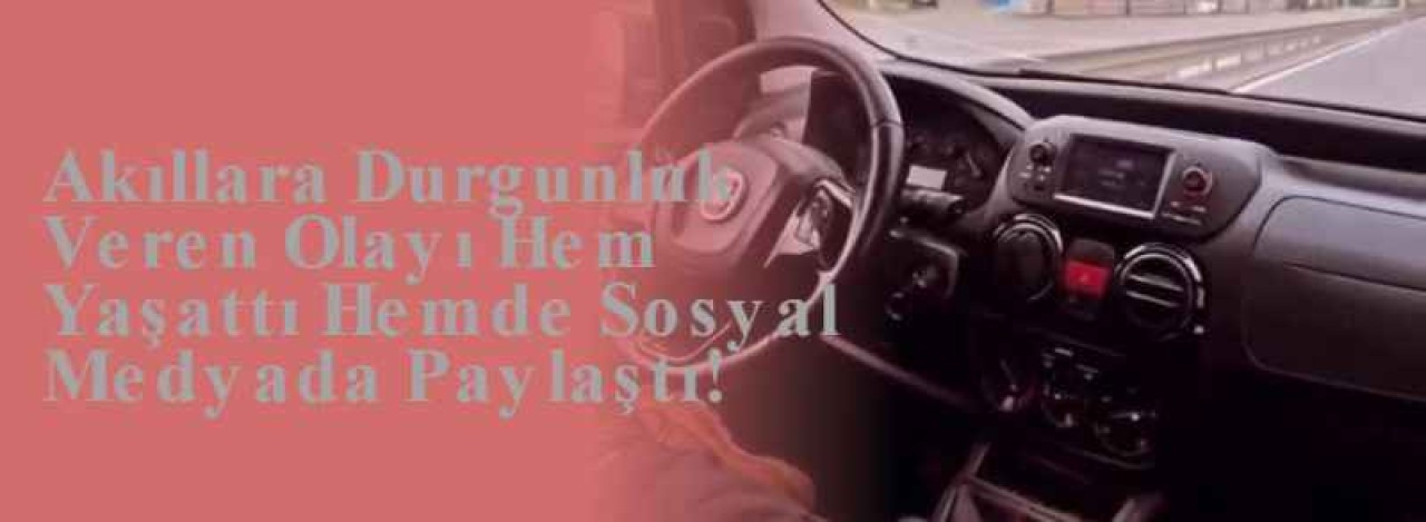 Akıllara Durgunluk Veren Olayı Hem Yaşattı Hemde Sosyal Medyada Paylaştı!  2