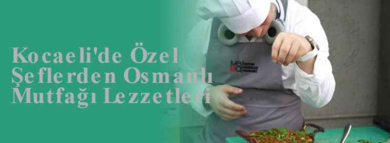 Kocaeli'de Özel Şeflerden Osmanlı Mutfağı Lezzetleri 4
