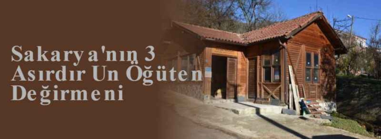 Sakarya'nın 3 Asırdır Un Öğüten Değirmeni  9