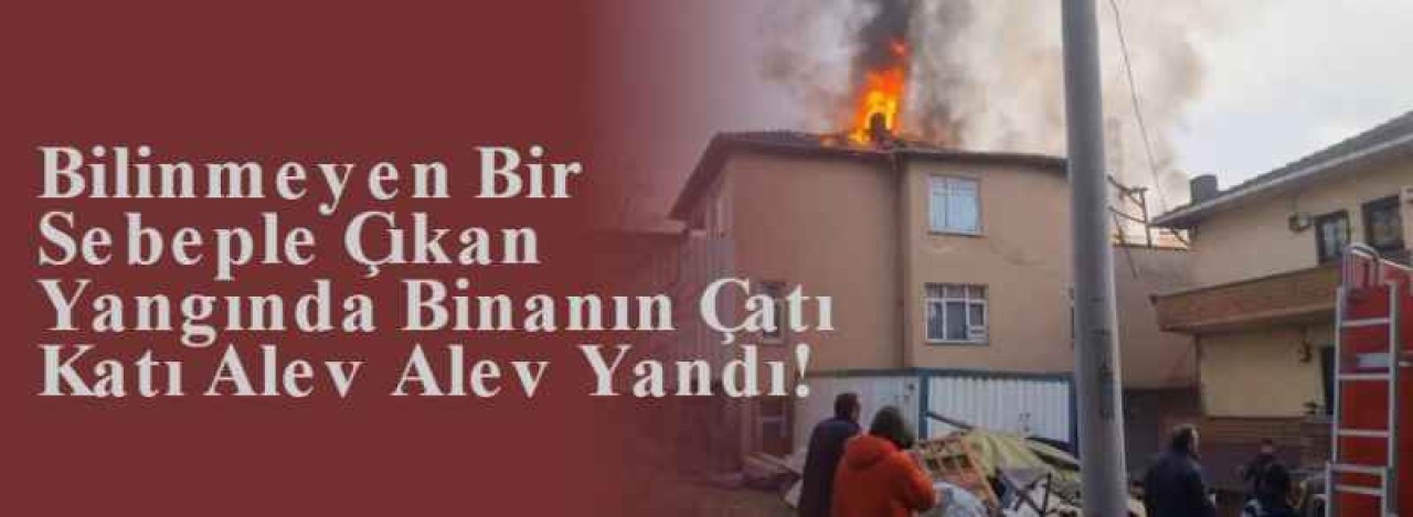 Bilinmeyen Bir Sebeple Çıkan Yangında Binanın Çatı Katı Alev Alev Yandı! 6