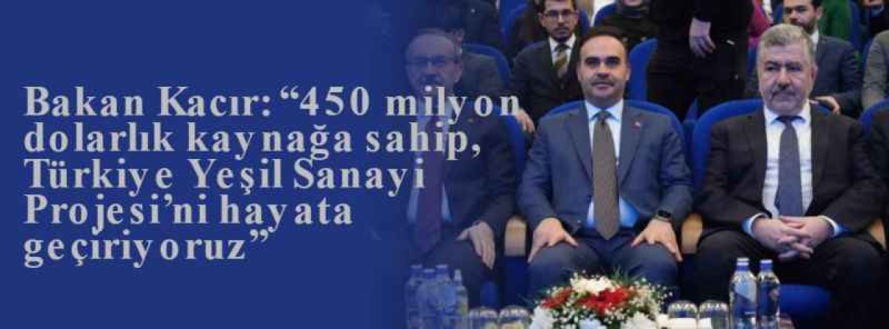 Bakan Kacır: “450 milyon dolarlık kaynağa sahip, Türkiye Yeşil Sanayi Projesi’ni hayata geçiriyoruz” 10