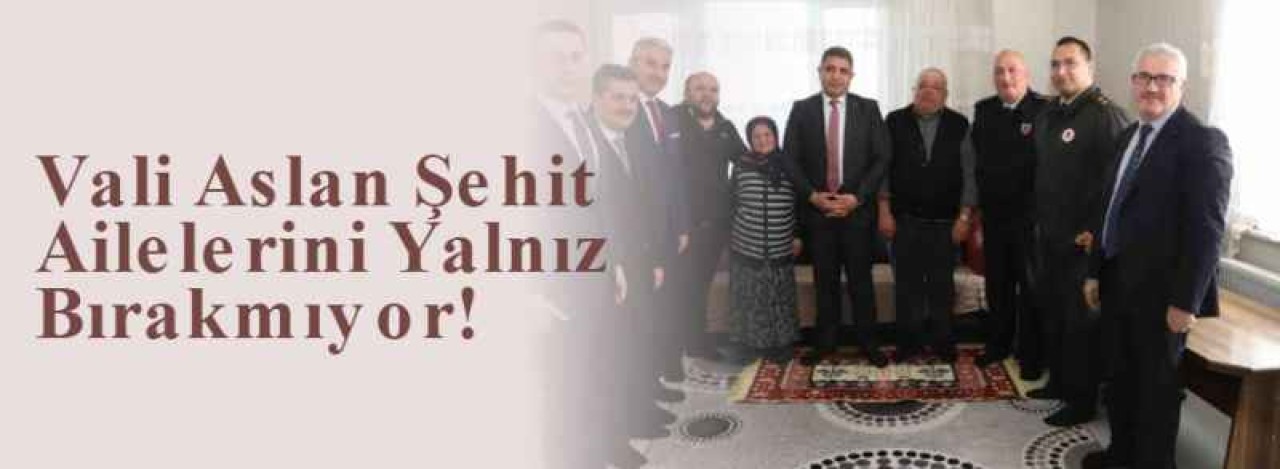 Vali Aslan Şehit Ailelerini Yalnız Bırakmıyor! 5