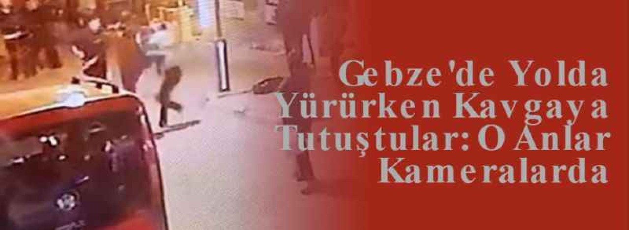 Gebze'de Yolda Yürürken Kavgaya Tutuştular: O Anlar Kameralarda 3