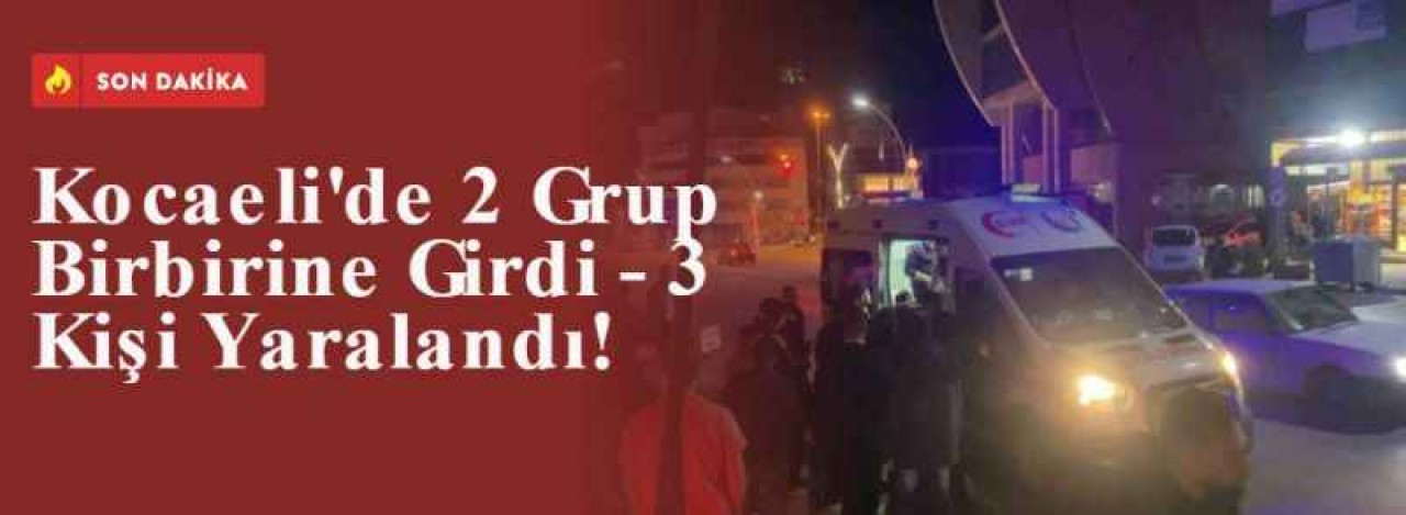 Kocaeli'de 2 Grup Birbirine Girdi - 3 Kişi Yaralandı! 5