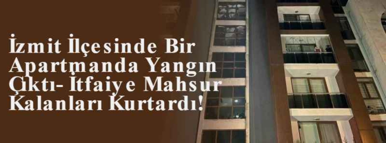 İzmit İlçesinde Bir Apartmanda Yangın Çıktı- İtfaiye Mahsur Kalanları Kurtardı! 10