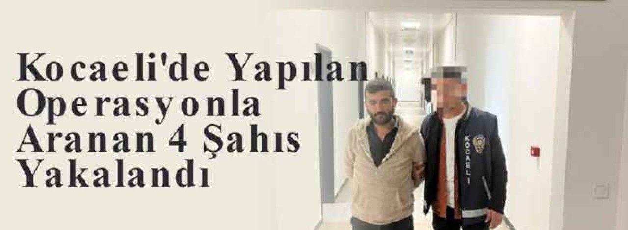 Kocaeli'de Yapılan Operasyonla Aranan 4 Şahıs Yakalandı 6