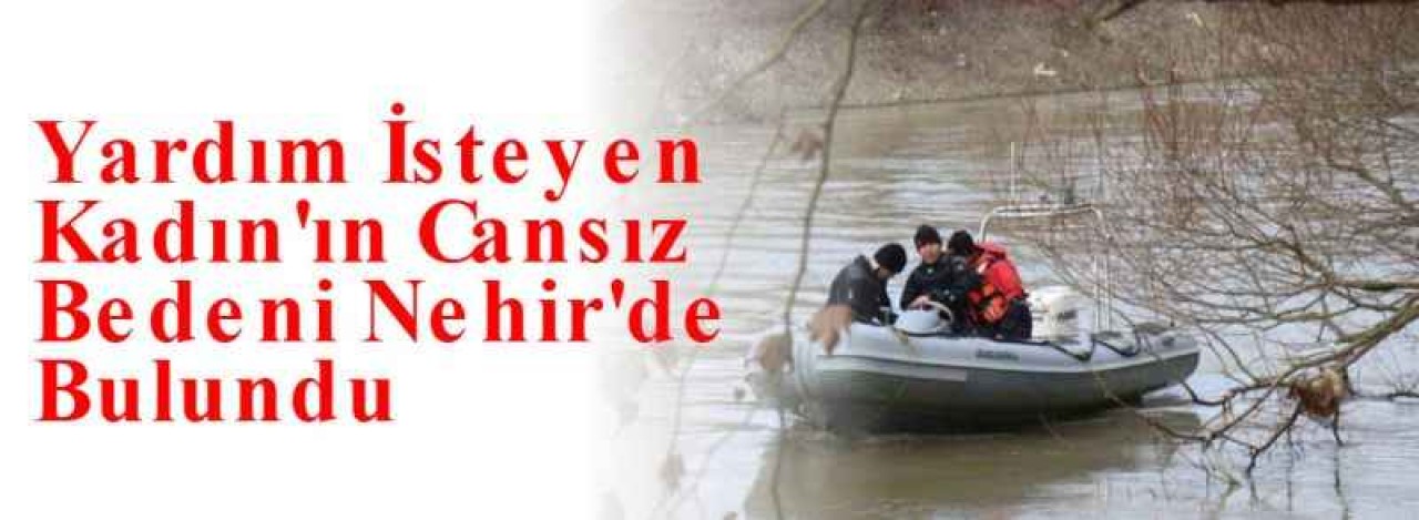 Yardım İsteyen Kadın'ın Cansız Bedeni Nehir'de Bulundu 10