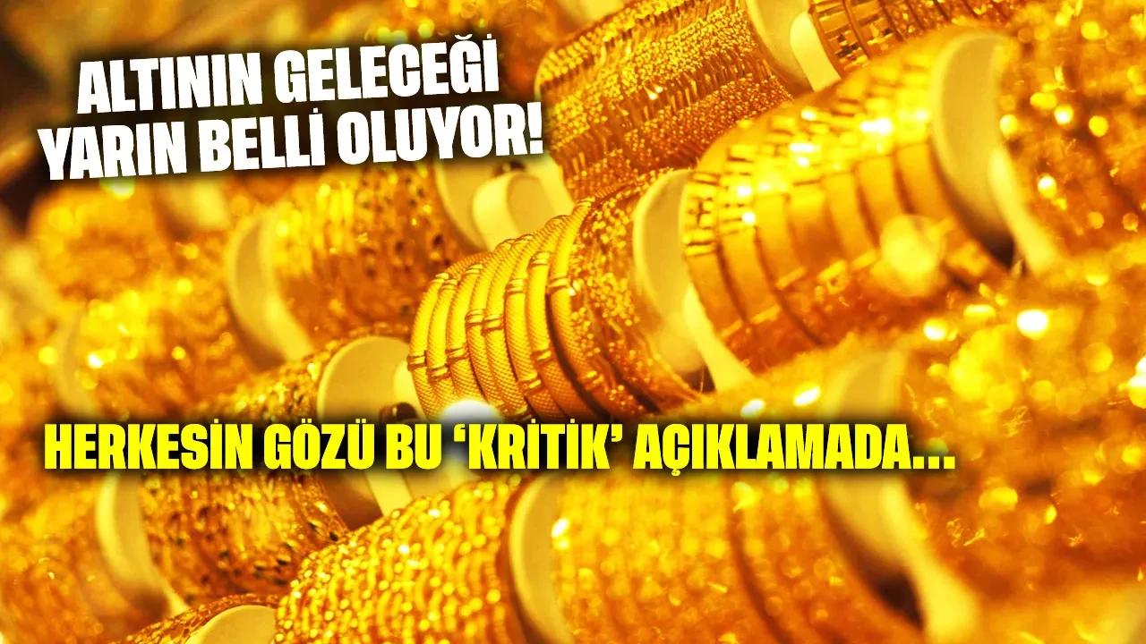 Altının geleceği yarın belli oluyor: Herkesin gözü bu 'kritik' açıklamada