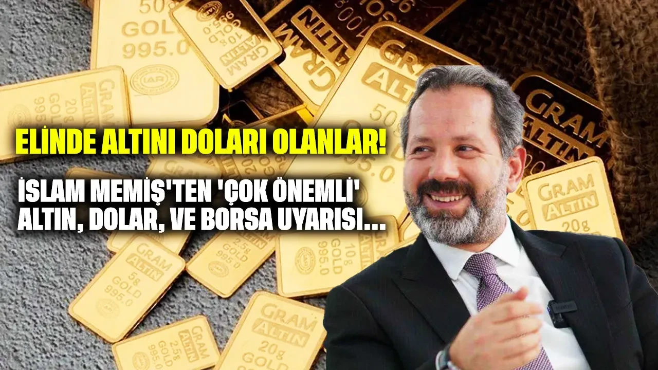 Elinde altını doları olanlar: İslam Memiş'ten 'çok önemli' altın, dolar, ve borsa uyarısı