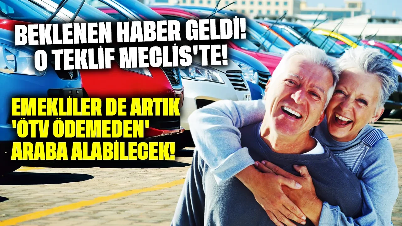 Beklenen haber geldi! O teklif meclis'te: Emekliler de artık 'ÖTV ÖDEMEDEN' araba alabilecek!