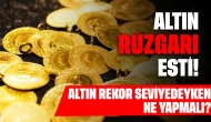 Altın rüzgarı esti: Altın rekor seviyedeyken ne yapmalı?