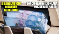 Borcu olan milyonlara müjde gibi haber: O borçlar için beklenen af geliyor