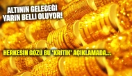 Altının geleceği yarın belli oluyor: Herkesin gözü bu 'kritik' açıklamada
