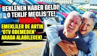 Beklenen haber geldi! O teklif meclis'te: Emekliler de artık 'ÖTV ÖDEMEDEN' araba alabilecek!